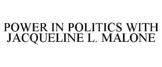POWER IN POLITICS WITH JACQUELINE L. MALONE