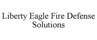 LIBERTY EAGLE FIRE DEFENSE SOLUTIONS