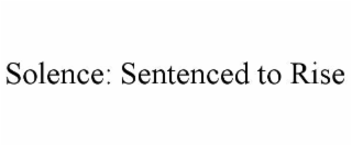 SOLENCE: SENTENCED TO RISE