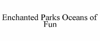 ENCHANTED PARKS OCEANS OF FUN