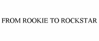 FROM ROOKIE TO ROCKSTAR