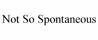 NOT SO SPONTANEOUS
