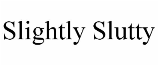 SLIGHTLY SLUTTY