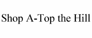 SHOP A-TOP THE HILL