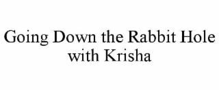 GOING DOWN THE RABBIT HOLE WITH KRISHA