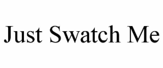 JUST SWATCH ME