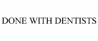 DONE WITH DENTISTS