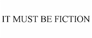 IT MUST BE FICTION