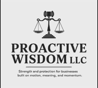 PROACTIVE WISDOM LLC STRENGTH AND PROTECTION FOR BUSINESSES BUILT ON MOTION, MEANING, AND MOMENTUM.