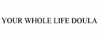 YOUR WHOLE LIFE DOULA