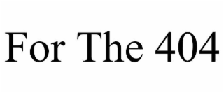 FOR THE 404