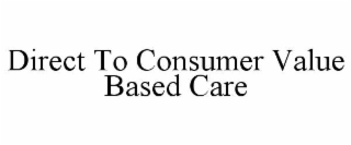 DIRECT TO CONSUMER VALUE BASED CARE
