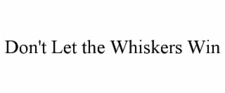 DON'T LET THE WHISKERS WIN