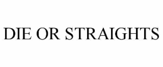 DIE OR STRAIGHTS