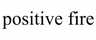 POSITIVE FIRE