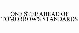 ONE STEP AHEAD OF TOMORROW'S STANDARDS