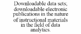 DOWNLOADABLE DATA SETS; DOWNLOADABLE ELECTRONIC PUBLICATIONS IN THE NATURE OF INSTRUCTIONAL MATERIALS IN THE FIELD OF DATA ANALYTICS.
