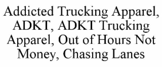 ADDICTED TRUCKING APPAREL, ADKT, ADKT TRUCKING APPAREL, OUT OF HOURS NOT MONEY, CHASING LANES