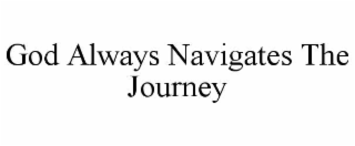 GOD ALWAYS NAVIGATES THE JOURNEY