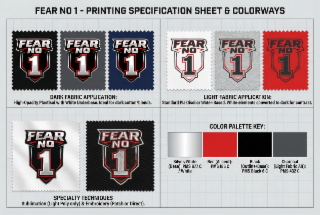 FEAR NO 1-PRINTING SPECIFICATION SHEET & COLORWAYS FEAR NO 1 HIGH-OPACITY PLASTISOL WITH WHITE UNDERBASE, IDEAL FOR DARK COTTON/BLENDS.  FEAR NO 1 DARK FABRIC APPLICATION: NO SPECIALTY TECHNIQUES SUBLIMATION (LIGHT POLY ONLY),  & EMBROIDERY (PATCH OR DIRECT). FEAR NO 1 STANDARD PLASTISOL OR WATER-BASED,  WHITE,  ELEMENTS CONVERTED TO DARK FOR CONTRAST. SILVER/WHITE, (BASE): PMS 877 C FEAR NO LIGHT FABRIC APPLICATION: COLOR PALETTE KEY: RED, (ACCENT): / WHITE, PMS 186 C FEAR NO BLACK, (OUTLINE/BASE): PMS BLACK, 6 C CHARCOAL, (LIGHT FABRIC ALT): PMS 432 C