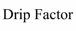 DRIP FACTOR
