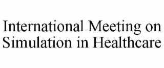 INTERNATIONAL MEETING ON SIMULATION IN HEALTHCARE