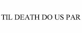 TIL DEATH DO US PAR