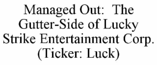 MANAGED OUT:  THE GUTTER-SIDE OF LUCKY STRIKE ENTERTAINMENT CORP. (TICKER: LUCK)