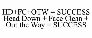 HD+FC+OTW = SUCCESS         HEAD DOWN + FACE CLEAN + OUT THE WAY = SUCCESS