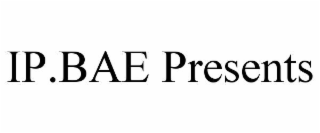 IP.BAE PRESENTS