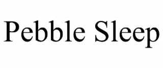 PEBBLE SLEEP