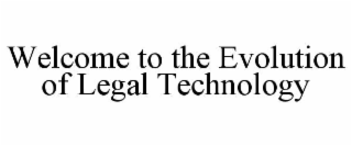 WELCOME TO THE EVOLUTION OF LEGAL TECHNOLOGY