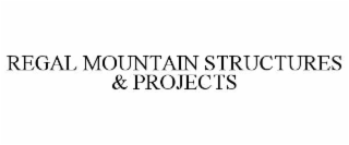 REGAL MOUNTAIN STRUCTURES & PROJECTS