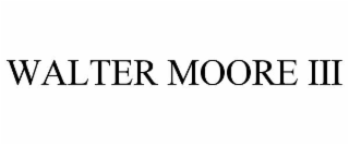 WALTER MOORE III