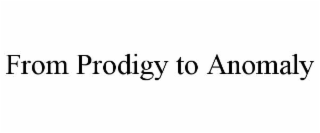 FROM PRODIGY TO ANOMALY
