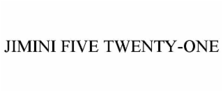 JIMINI FIVE TWENTY-ONE