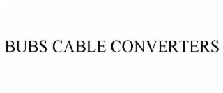 BUBS CABLE CONVERTERS