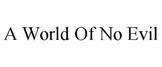 A WORLD OF NO EVIL