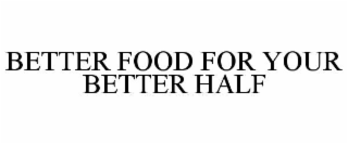BETTER FOOD FOR YOUR BETTER HALF