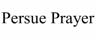 PERSUE PRAYER