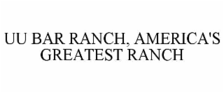 UU BAR RANCH, AMERICA'S GREATEST RANCH