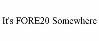 IT'S FORE20 SOMEWHERE