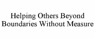 HELPING OTHERS BEYOND BOUNDARIES WITHOUT MEASURE
