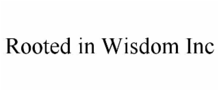 ROOTED IN WISDOM INC