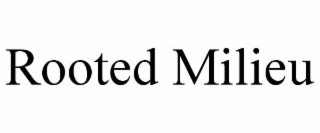 ROOTED MILIEU