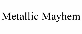 METALLIC MAYHEM