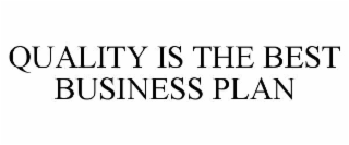 QUALITY IS THE BEST BUSINESS PLAN