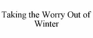 TAKING THE WORRY OUT OF WINTER