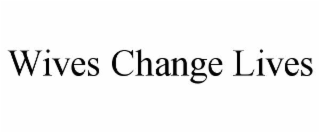 WIVES CHANGE LIVES