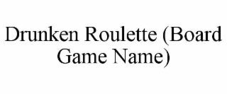 DRUNKEN ROULETTE (BOARD GAME NAME)